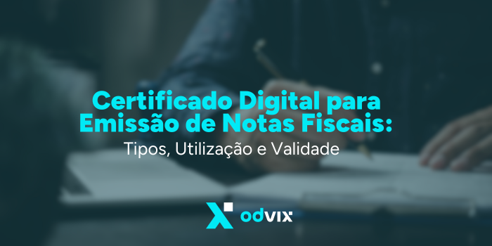 Certificado Digital para Emissão de Notas Fiscais: Tipos, Utilização e Validade